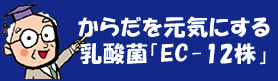 からだを元気にする乳酸菌「EC-12」