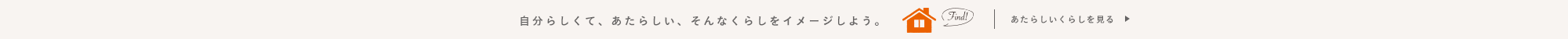 自分らしくて、あたらしい、そんなくらしをイメージしよう。