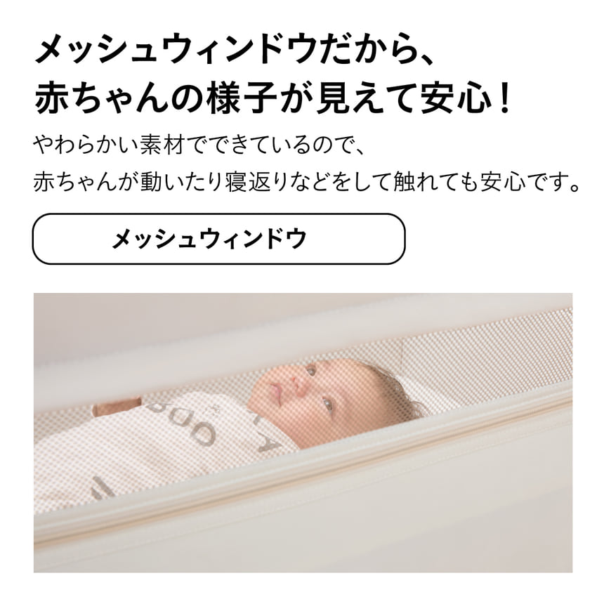 メッシュウィンドウだから、赤ちゃんの様子が見えて安心！【メッシュウィンドウ】やわらかい素材でできているので、赤ちゃんが動いたり寝返りなどして触れても安心です。