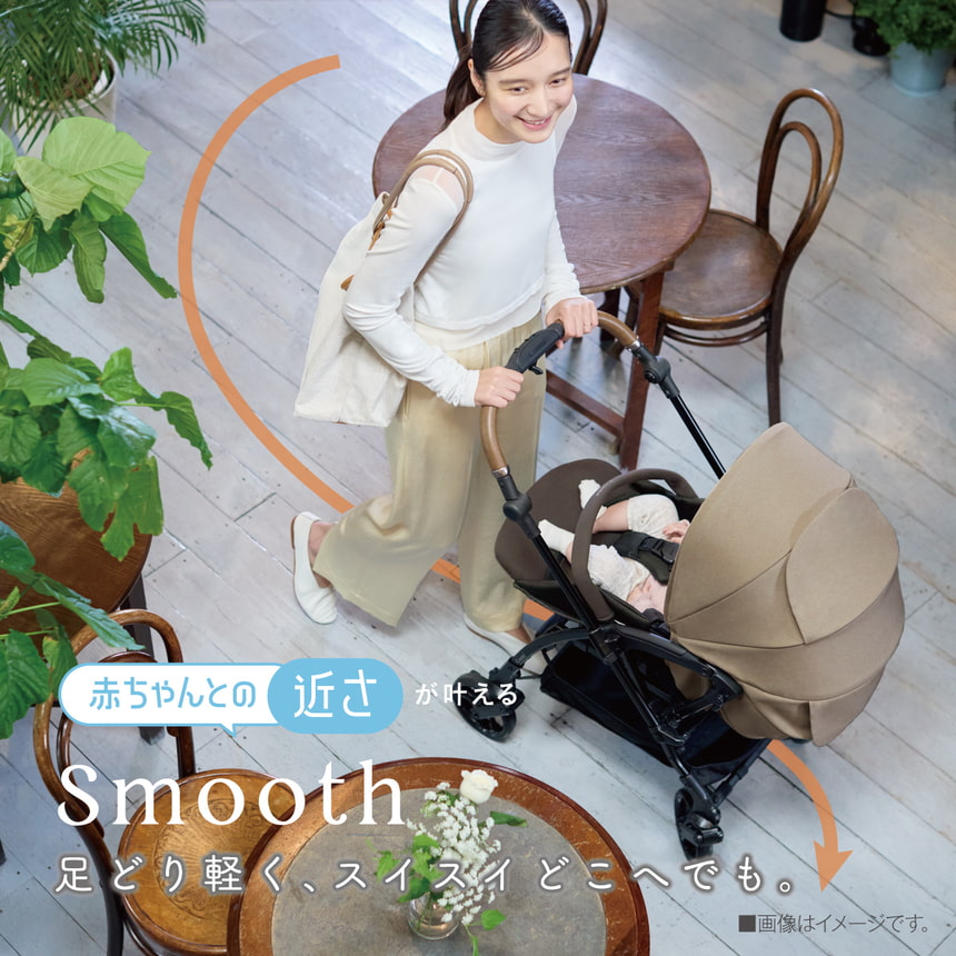 赤ちゃんとの近さが叶える　Smooth　足どり軽く、スイスイどこへでも　■画像はイメージです。