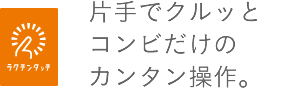 片手でクルッとコンビだけのカンタン操作。