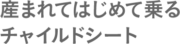 産まれて初めて乗るチャイルドシート