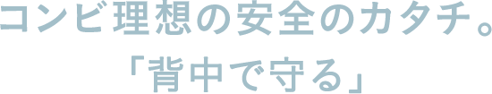 コンビ理想の安全のカタチ。「背中で守る」