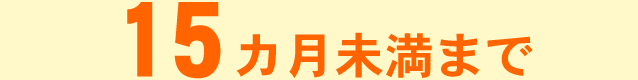 15カ月未満まで