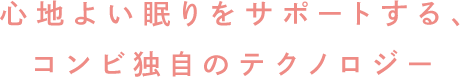 心地よい眠りをサポートする、コンビ独自のテクノロジー