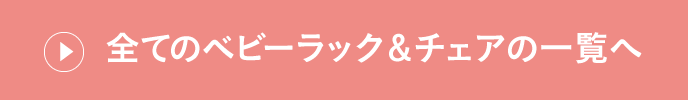 全てのベビーラック＆ベビーチェアの一覧へ