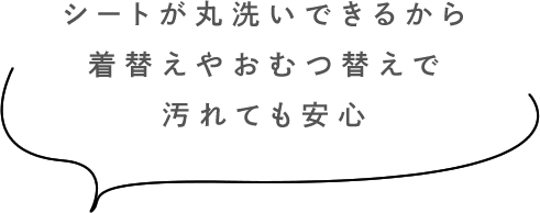 シートが丸洗いできるから着替えやおむつ替えで汚れても安心