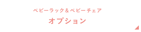 ベビーラック＆ベビーチェア オプション