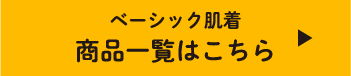 ベーシック肌着 商品一覧はこちら
