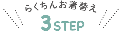 らくちんお着替え3STEP