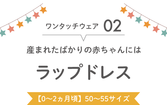 ワンタッチウェア02 産まれたばかりの赤ちゃんには ラップドレス
          【0~2ヵ月頃】50~55サイズ