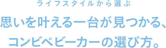 思いを叶える一台が見つかる、コンビベビーカーの選び方。