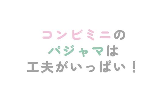 コンビミニのパジャマは工夫がいっぱい!