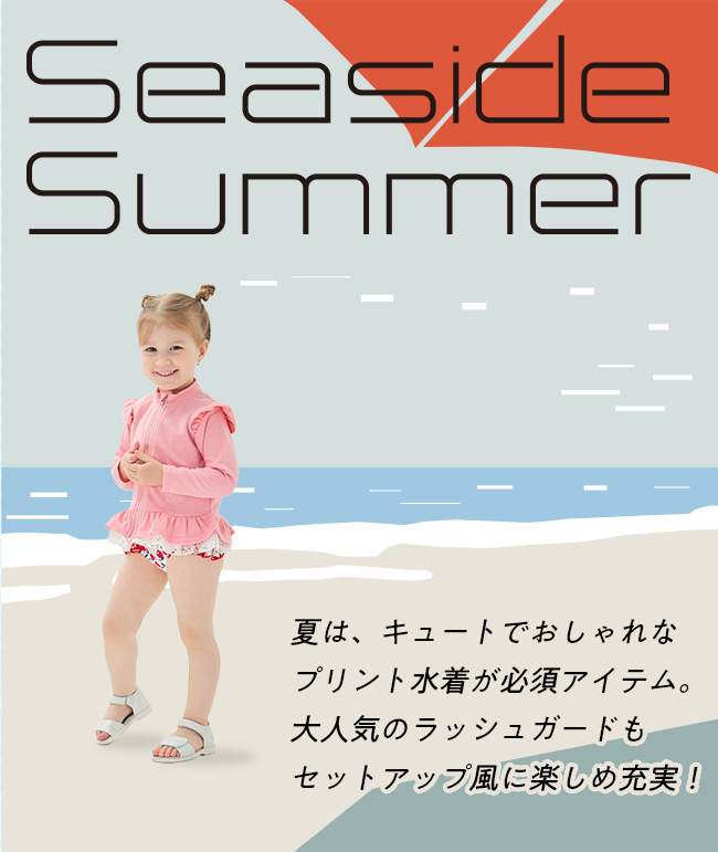 Seaside Summer　夏は、キュートでおしゃれなプリント水着が必須アイテム。大人気のラッシュガードもセットアップ風に楽しめ充実！ 