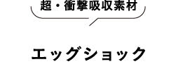 超・衝撃吸収素材 エッグショック