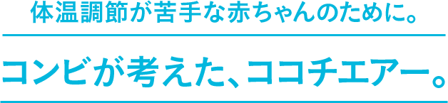 体温調節が苦手な赤ちゃんのために。コンビが考えた、ココチエアー。