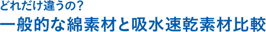 どれだけ違うの？一般的な綿素材と吸水速乾生地比較