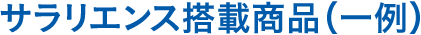 サラリエンス搭載商品（一例）