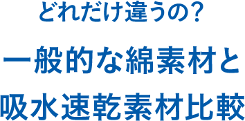 どれだけ違うの？一般的な綿素材と吸水速乾生地比較
