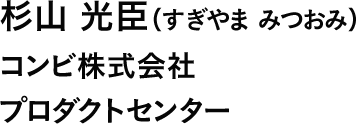 杉山 光臣（すぎやま みつおみ）コンビ株式会社  プロダクトセンター 
