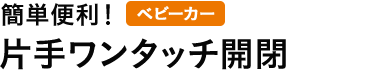 簡単便利！片手ワンタッチ開閉（ベビーカー）